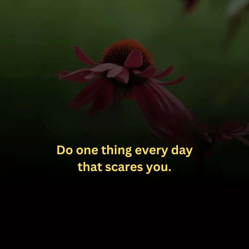 Do one thing every day that scares you